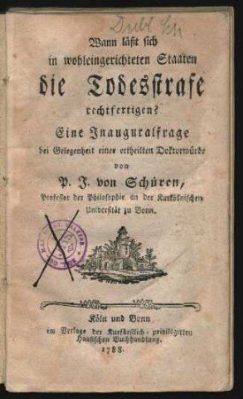 Wann läßt sich in wohleingerichteten Staaten die Todesstrafe rechtfertigen? : Eine Inauguralfrage bei Gelegenheit einer ertheilten Doktorwürde von P. J. von Schüren, Professor der Philosophie an der Kurköllnischen Universität zu Bonn