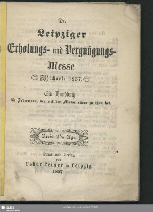 Die Leipziger Erholungs- und Vergnügungs-Messe : Michaeli 1857; Ein Handbuch für Jedermann, der mit der Messe etwas zu thun hat