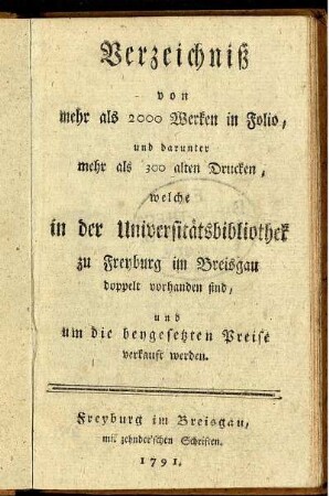 Verzeichniß von mehr als 2000 Werken in Folio, und darunter mehr als 300 alten Drucken, welche in der Universitätsbibliothek zu Freyburg im Breisgau doppelt vorhanden sind, und um die beygesetzten Preise verkauft werden