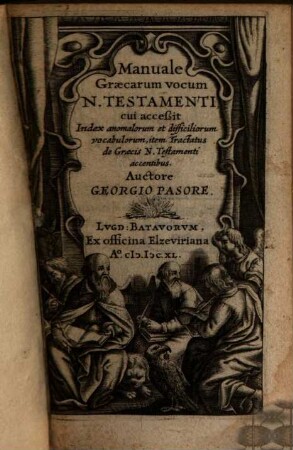 Georg Pasoris Manuale Graecarum vocum N[ovi] Testamenti : cui accessit index anomalorum & difficiliorum vocabulorium item tractatus N. Testam. De graecis