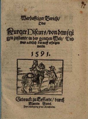 Warhafftiger Bericht Oder Kurtzer Discurs von dem jtzigen zustandt in der gantzen Welt Vnd was endtlich darauff erfolgen werde