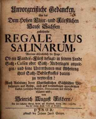 Unvorgreifliche Gedanken über das dem hohen Chur- und Fürstlichen Hause Sachsen zustehende Regale jus salinarum