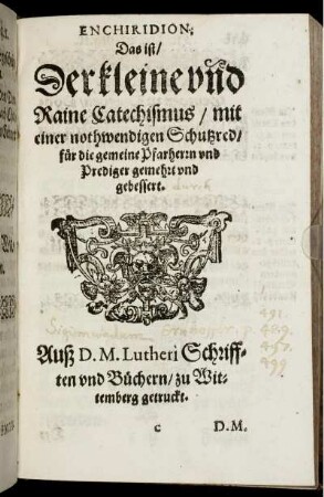 Enchiridion, Das ist, Der kleine und Raine Catechismus : mit einer nothwendigen Schutzred, für die gemeine Pfarherrn und Prediger gemehrt und gebessert.