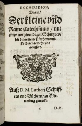 Enchiridion, Das ist, Der kleine und Raine Catechismus : mit einer nothwendigen Schutzred, für die gemeine Pfarherrn und Prediger gemehrt und gebessert.