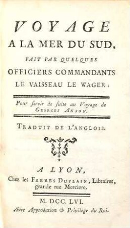 Voyage À La Mer Du Sud, Fait Par Quelques Officiers Commandants Le Vaisseau Le Wager : Pour servir de suite au Voyage de Georges Anson ; Traduit de L'Anglois