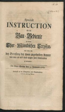 Speciale Instruction für die Bau-Bediente in denen Chur-Märckischen Creyssen, wie solche sich bey Bereisung der ihnen zugetheilten Aemter von nun an und nach itztigen Zeit-Umständen zu verhalten : De Dato Berlin den 9. Januarii 1765.