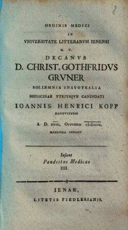Ordinis Medici In Universitate Litterarum Ienensi H.T. Decanus D. Christ. Gothfridus Gruner Sollemnia Inauguralia ... Ioannis Henrici Kopp Hanoviensis ... Indicit : Insunt Pandectae Medicae IIII.