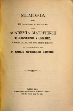 Memoria leida en la sesion inaugural de la Academia Matritense De Jurisprudencia Y Legislación : Celebrada el dia 2 de enero de 1869