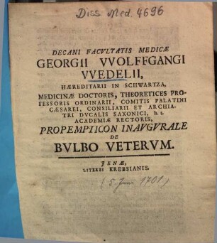 Decani Facvltatis Medicæ Georgii Wolfgangi Wedelii, Hæreditarii In Schwartza, Medicinæ Doctoris, Theoretices Professoris Ordinarii, Comitis Palatini Cæsarei, Consiliarii Et Archiatri Dvcalis Saxonici, h.t. Academiæ Rectoris, Propempticon Inavgvrale De Bvlbo Vetervm