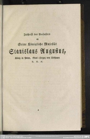 Zuschrift des Verfassers an Seine Königliche Majestät Stanislaus Augustus, König in Polen, Gros-Herzog von Litthauen [et]c. [et]c. [et]c.