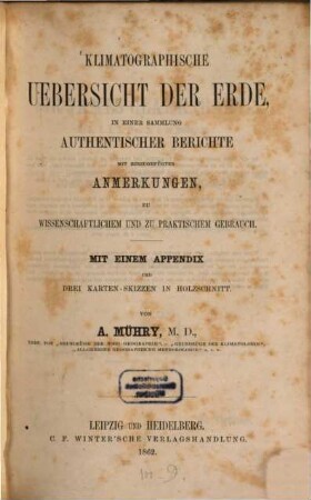 Klimatographische Uebersicht der Erde, in einer Sammlung authentischer Berichte mit hinzugefügten Anmerkungen, zu wissenschaftlichem und zu praktischem Gebrauch : mit einem Appendix und drei Karten-Skizzen in Holzschnitt