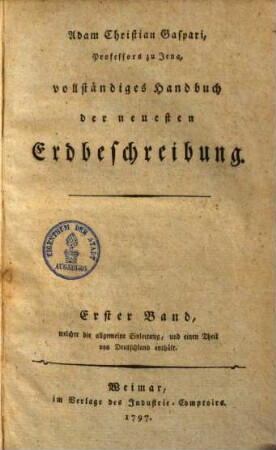 Vollständiges Handbuch der neuesten Erdbeschreibung. 1., Allg. Einl. & ein Theil von Deutschland