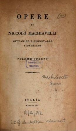 Opere di Niccolò Machiavelli, cittadino e segretario fiorentino, 4. [Il principe. Del arte della guerra. Due provvisioni ...]