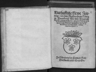 Warhafftige Newe Zeittung, von dem Großmechtigen König zu Franckreich, Wie seine Königliche Maiestat, zu Pariß, im Thurnier, von einem Edelman vnnd Capitan beschedigt worden, den Eylfften tag des Hewmonats, dieses Neun vnd Fünfftzigsten Jars, durch ein zuschlahendt tödtlich Fieber, in Gott seliglich verschiden [et]c.