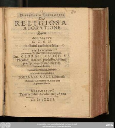 Disputatio Theologica De Religiosa Adoratione : Quam ... Sub Praesidio ... Dn Georgii Calixti S.S. ... Publico Examini subiicit Johannes Cale ... Ad diem 13. Septembris, horis ante & pomeridianis