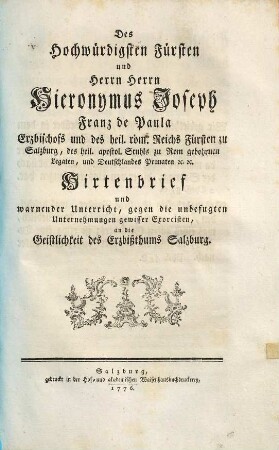 Des Hochwürdigsten Fürsten und Herrn Herrn Hieronymus Joseph Franz de Paula, Erzbischofs und des heil. röm. Reichs Fürsten zu Salzburg ... Hirtenbrief und warnender Unterricht, gegen die unbefugten Unternehmungen gewisser Exorcisten, an die Geistlichkeit des Erzbißthums Salzburg