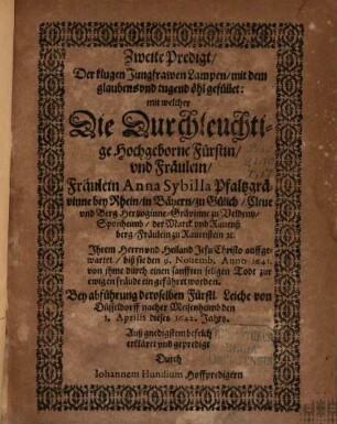 Christliche abschied, vnd denckmahln. Zwoer Princessinnen Als Weyland, Der ... Fürstin, vnd Fräwleins, ... Mariae Ameliae Pfaltzgräuinnen bey Rhein [et]c. ... vnd dann, Der ... Fürstin vnd Fräwleins ... Annae Sybillae, Pfaltzgräuinnen bey Rhein [et]c. auch Hochselig: gedechtnuß