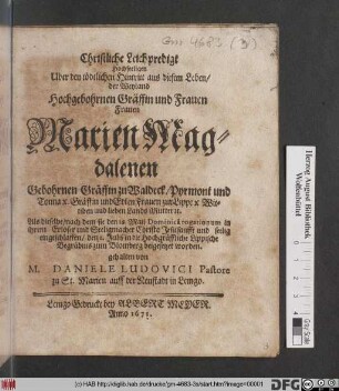 Christliche Leichpredigt Uber den tödtlichen hochseeligen Hintritt aus diesem Leben der Weyland hochgebohrnen Gräffin und Frauen ... Marien Magdalenen Gebohrnen Gräffin zu Waldeck/ Pyrmont ... Gräffin und Edlen Frauen zur Lippe [et]c. ... Als dieselbe/ nach dem sie den 28. Maii ... eingeschlaffen/ den 2. Julii ... beygesetzet worden. gehalten