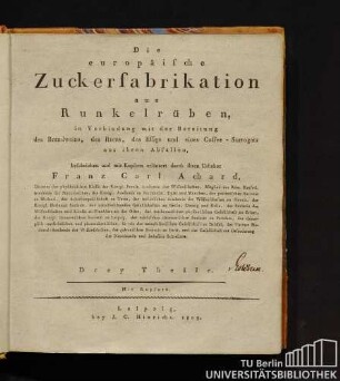 Die europäische Zuckerfabrikation aus Runkelrüben, in Verbindung mit der Bereitung des Branntweins, des Rums, des Essigs und eines Coffee-Surrogats aus ihren Abfällen : drey Theile