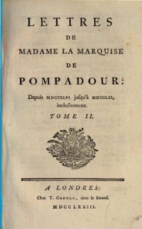 Lettres de Madame la Marquise de Pompadour, 2,[1]. Depuis MDCCXLVI jusqu'à MDCLII, inclusivement