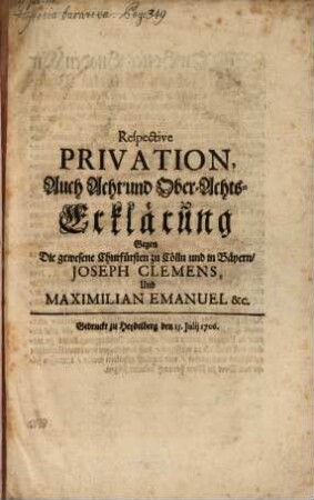 Respective Privation, Auch Acht- und Ober-Achts-Erklärung Gegen Die gewesene Churfürsten zu Cölln und in Bäyern, Joseph Clemens Und Maximilian Emanuel &c.
