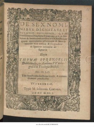 De Sex Nominibus Dignitate Et Solatio Plenissimis, Quae sanctissimus Propheta Esaias cap. 9. v. 6. Servatori & Immanueli nostro Jesu Christo tanquam meritissima officiorum & beneficiorum eius omina & elogia divini Spiritus instinctu assignavit Elegia Thomae Sprengelii Dedelebiensis, in Academia Witebergensi SS. Theologiae Studiosi