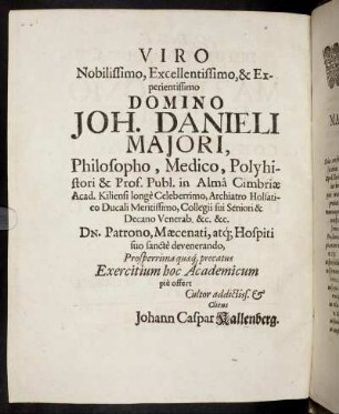 Viro Nobilissimo, Excellentissimo, & Experientissimo Domino Joh. Danieli Majori, [...]