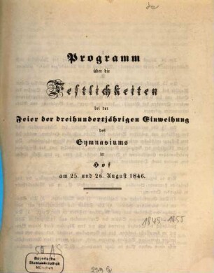 Programm über die Festlichkeiten bei der Feier der dreihundertjährigen Einweihung des Gymnasiums in Hof : am 25. und 26. August 1846