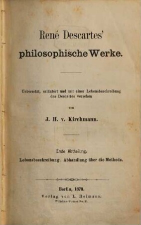 René Descartes' Philosophische Werke, 1. Lebensbeschreibung. Abhandlung über die Methode