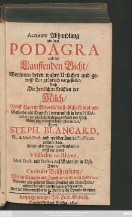 Accurate Abhandlung von dem Podagra und der Lauffenden Gicht : Worinnen deren wahre Ursachen und gewisse Cur gründlich vorgestellet/ Auch Die herrlichen Kräfften der Milch/ Nebst klarem Beweiß/ daß solche ... die allerbeste Nahrungs-Speise und Hülff-Mittel sey/ ordentlich beschrieben werden