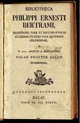 Bibliotheca Philippi Ernesti Bertrami, Professoris Iuris Et Historiarum In Academia Fridericiana Quondam Celeberrimi : A D. XVII. Augusti A. MDCCLXXVIII. Halae Propter Salam Divendenda