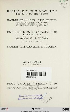 Nr. 88: Auktion / Paul Graupe, Antiquariat: Kostbare Buchminiaturen des 13. - 16. Jahrhunderts, Handzeichnungen alter Meister der deutschen, englischen, französischen, italienischen und niederländischen Schulen, englische und französische Farbstiche, darunter eine vollständige farbige Folge der 13 Blatt "Cries of London", Sportblätter, Ansichten, Globen : Auktion ... am 17. April 1929