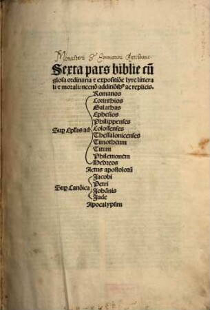 Biblie iampridem renouate pars ... : una cu[m] glosa ordinaria: et litterali moraliq[ue] expositione Nicolai de lyra: necno[n] additio[n]ibus Burge[n]sis: ac replicis Thoringi ..., 6. Cu[m] glosa ordinaria ... Sup[er] Ep[isto]las ad Romanos, Corinthios, Galathas, Ephesios Philippenses Colossenses Thessalonicenses ... Actus apostoloru[m], Sup[er] Cano[n]ica Jacobi, Petri, Joha[n]nis, Jude, Apocalypsim