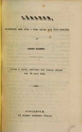 Theaterstycken, 2. Läkaren : Skådespel med sång i fyra akter och åtta tablåer ; gifvet å Kongl. Theatern för första gången den 12 Mars 1845