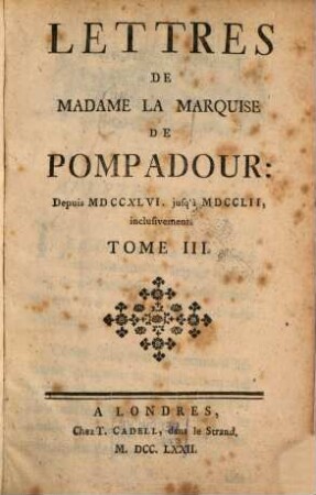 Lettres de la Madame la Marquise de Pompadour : Depuis MDCCXLVI jusqu'à MDCCLII inclusivement. 3. [1772]. - 8 Bl., 176 S.