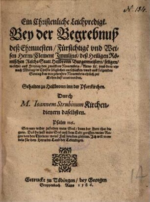 Eine Christenliche Leichpredigt, Bey der Begrebnuß deß Ehrnvesten, Fürsichtige[n] und Weisen Herrn, Clement Immlins, deß Heiligen Römischen ReichsStatt Heilbronn Burgermeisters ...