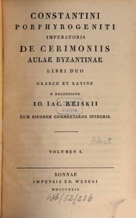 Constantini Porphyrogeniti opera, 1. Constantini Porphyrogeniti Imperatoris De Ceremoniis Aulae Byzantinae
