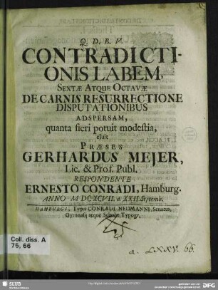 Contradictionis Labem, Sextae Atque Octavae De Carnis Resurrectione Disputationibus Adspersam, quanta fieri potuit modestia, eluit : Anno MDCXCVII. d. XXII. Septemb.