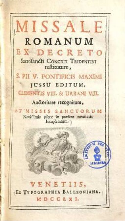 Missale Romanum : ex decreto sacrosancti concilii Tridentini restitutum, S. Pii V. Pontificis Maximi iussu editum, Clementis VIII. & Urbani VIII. auctoritate recognitum, et missis Sanctorum novissimis usque in praesens emanatis locupletatum