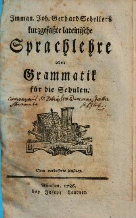 Imman. Joh. Gerhard Schellers kurzgefaßte lateinische Sprachlehre oder Grammatik für die Schulen