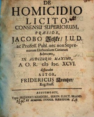 De Homicidio Licito ... Praeside Jacobo Zetzke ... disputabit Autor, Fridericus Kreutzer, Reg. Pruss.