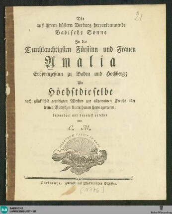 Die aus ihrem düstern Verborg hervorkommende Badische Sonne In der ... Fürstinn und Frauen Amalia Erbprinzessinn zu Baden und Hochberg : Als Höchstdiselbe nach glücklichst geendigten Wochen zur allgemeinen Freude aller treuen Badischen Unterthanen hervorgetreten