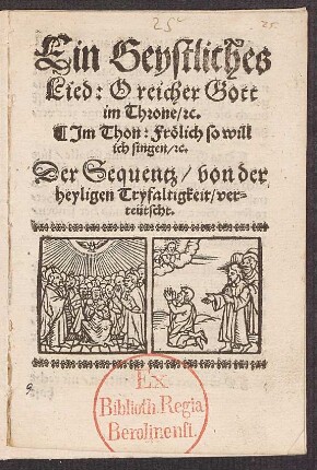 Ein Geystliches || Lied: O reicher Gott || im Throne/ [et]c.|| Jm Thon: Frœlich so will || ich singen/ [et]c.|| Der Sequentz/ von der || heyligen Tryfaltigkeit/ ver=||teütscht.||