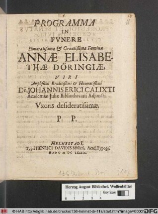 Programma In Funere Honoratißimae & Ornatißimae Foeminae Annae Elisabethae Döringiae, Viri Amplißimi Eruditißimi & Honoratißimi Dn. Johannis Erici Calixti Academiae Iuliae Bilbiothecarii Adiuncti Uxoris desideratissimae. P.P.