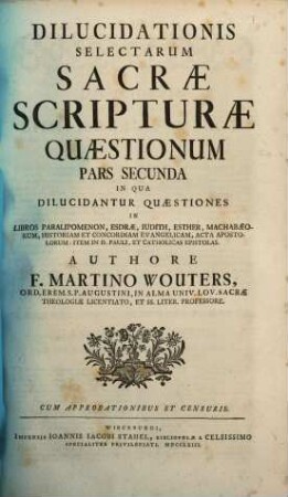 Dilucidationis Selectarum Sacrae Scripturae Quaestionum Pars ..., 2. In Qua Dilucidantur Quaestiones In Libros Paralipomenon, Esdrae, Iudith, Esther ...