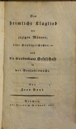 Das heimliche Klaglied der jezigen Männer : eine Stadtgeschichte; - und die wunderbare Geselschaft in der Neujahrsnacht