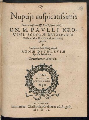 Nuptijs auspicatissimis || Humanißimi et Doctißimi viri,|| DN. M. PAVLLI NEO=||VINI, SCHOLAE RATZEBVRGI || Cathedralis Rectoris ... || et || ... ANNAE DETHLEVIAE || ... Gratulantur AMICI.||