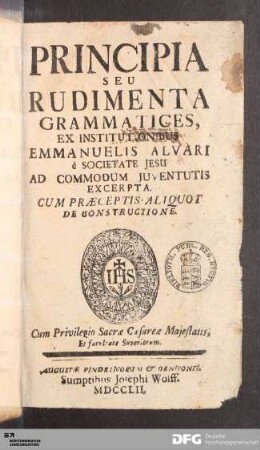 Principia Seu Rudimenta Grammatices : Ex Institutionibus Emmanuelis Alvari è Societate Jesu Ad Commodum Juventutis Excerpta : Cum Præceptis Aliquot De Constructione
