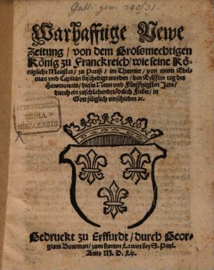 Warhafftige Newe Zeitung, von dem Grossmechtigen König zu Franckreich wie seine Königliche Maiestat, zu Pariß, im Thurnier, von einem Edelman vnd Capitan beschedigt worden, den Eylfften tag des Hewmonats, dieses Neun vnd Fünfftzigsten Jars, durch ein zuschlahendt tödtlich Fieber, in Gott seliglich verschieden [et]c.