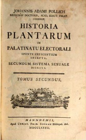 Johannis Adami Pollich Medicinae Doctoris, Acad. Elect. Palat. Corresp. Historia Plantarum In Palatinatu Electorali Sponte Nascentium Incepta : Secundum Systema Sexuale Digesta, 2